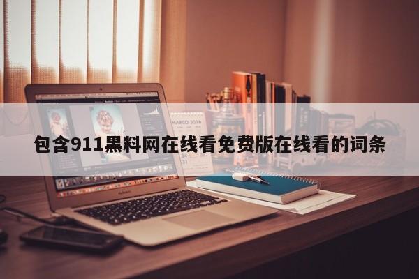 包含911黑料网在线看免费版在线看的词条