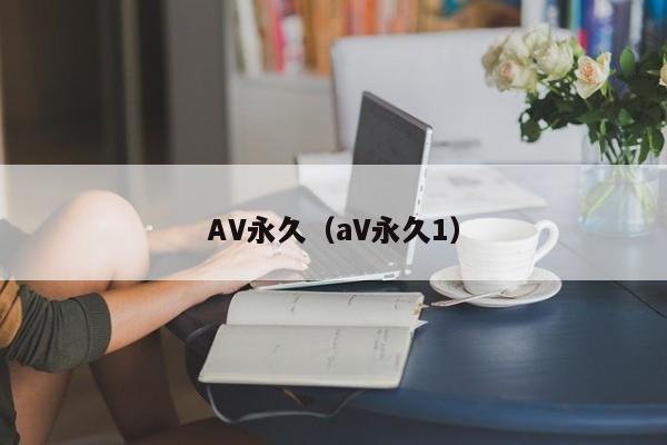 AV永久（aV永久1）