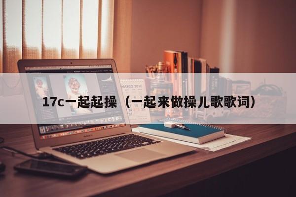 17c一起起操（一起来做操儿歌歌词）