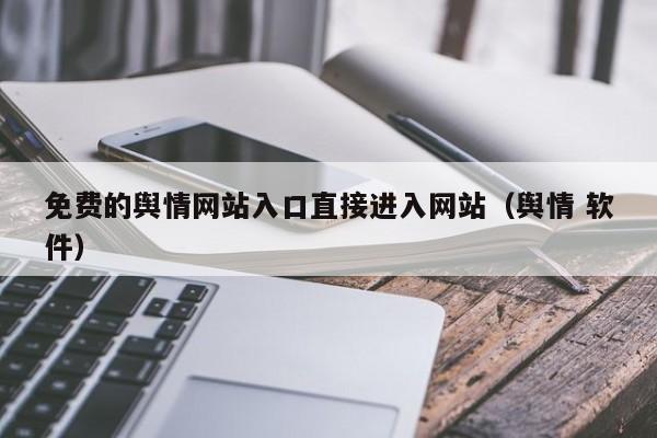 免费的舆情网站入口直接进入网站（舆情 软件）
