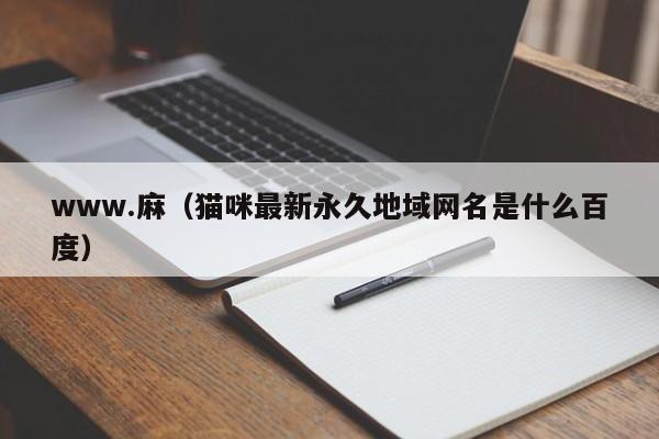 www.麻（猫咪最新永久地域网名是什么百度）